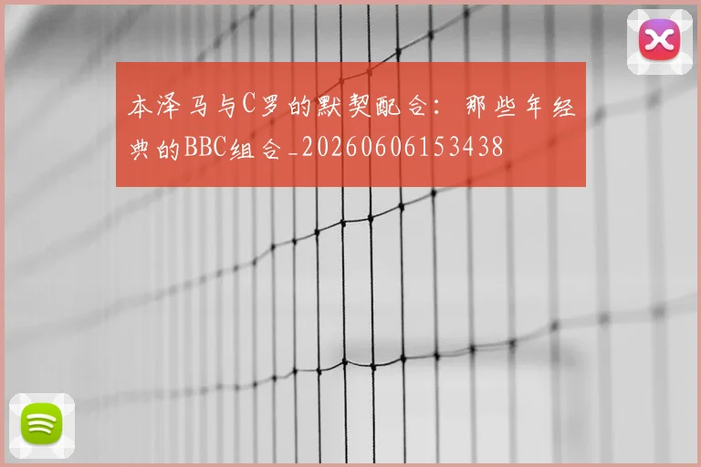 本泽马与C罗的默契配合：那些年经典的BBC组合_20260606153438
