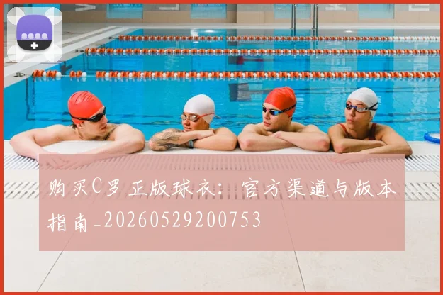 购买C罗正版球衣：官方渠道与版本指南_20260529200753